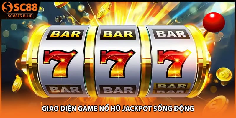 Giao diện game nổ hũ jackpot sống động